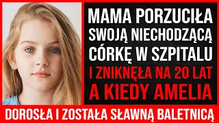 Matka Porzuciła Swoją Niechodzącą Córkę W Szpitalu I Zniknęła Na 20 Lat. A Kiedy Amelia Dorosła...