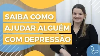 11 dicas para ajudar alguém com depressão • Psicologia • Casule Saúde e Bem-estar