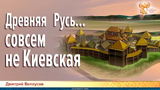 Дмитрий Белоусов. Древняя Русь совсем не Киевская