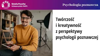 Twórczość i kreatywność z perspektywy psychologii poznawczej - prof. dr hab. Edward Nęcka