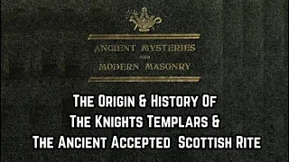 The Origin And History Of The Knights Templars And The Ancient And Accepted Scottish Rite