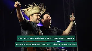 João Bosco e Vinícius e Eric Land apaixonam e agitam a segunda noite do São João de Capim Grosso