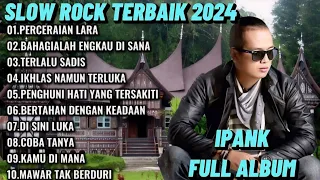 IPANK FULL ALBUM TERPOPULER SLOWROCK TERBAIK 2024 || PERCERAIAN LARA - BAHAGIALAH ENGKAU DI SANA 🎶