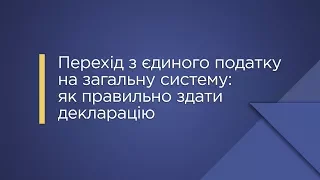 «Перехід з єдиного податку на загальну систему: як правильно здати декларацію»