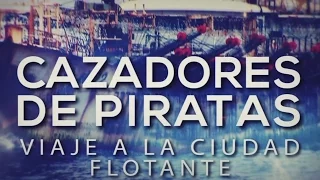 Especiales TN - Cazadores de piratas: Viaje a la ciudad flotante