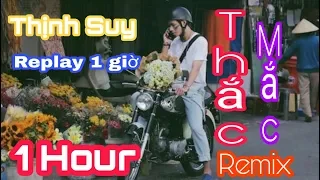 [ 1 Hour ] - Thắc Mắc Remix - Thịnh Suy - #TM