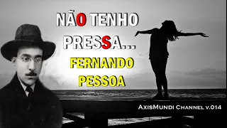 Fernando Pessoa, NÃO TENHO PRESSA (Alberto Caieiro),1929 -  Inquietante, Fascinante & Imortal