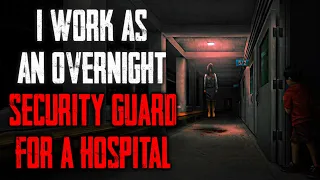 "I Work As An Overnight Security Guard For a Hospital" CreepyPasta