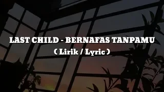 LAST CHILD - BERNAFAS TANPAMU (Lirik / Lyric)