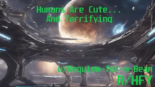 Humans Are Cute... And Terrifying - Reading From HFY The best Sci-Fi stories