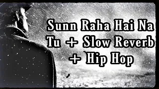 Sunn Raha Hai Na Tu + Slow Reverb + Hip Hop Lofi Mix Chillout