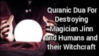 Quranic Dua For Destroying Magician Jinn and Humans and their Witchcraft