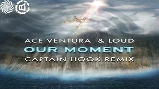 Loud & Ace Ventura - Our Moment (Captain Hook Remix)