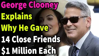 George Clooney Explains Why He Gave 14 Close Friends $1 Million Each