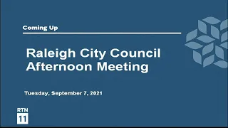 Raleigh City Council Afternoon Meeting - September 7, 2021