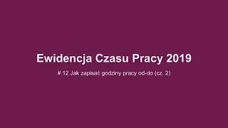 Ewidencja Czasu Pracy - Jak zapisać godziny pracy od do (cz.2)