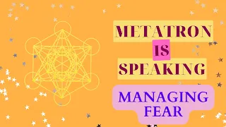 Channeled Message from Metatron on Managing Fear.