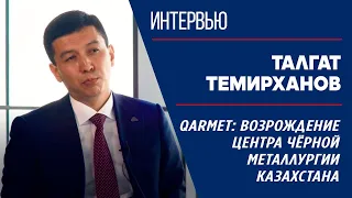 Qarmet: возрождение центра чёрной металлургии Казахстана. Талгат Темирханов | Интервью