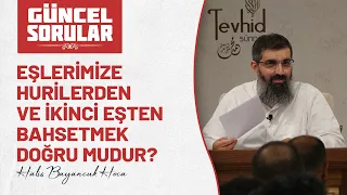 Eşlerimize hurilerden ve ikinci eşten bahsetmek doğru mudur? | Halis Bayancuk Hoca (Ebu Hanzala)