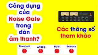 Hướng dẫn sử dụng Noise gate để loại bỏ sôi nhiễu cho dàn âm thanh giúp tiếng sạch và tách bạch hơn