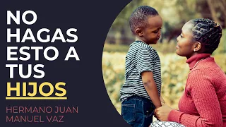 No Hagas Esto a Tus Hijos - Juan Manuel Vaz