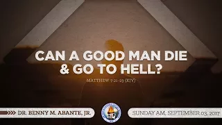 "Can A Good Man Die And Go To Hell"? - Dr. Benny M. Abante, Jr.