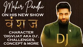 EXCLUSIVE! Mahir Pandi ON Vanshaj, His Character DJ, Preparations & Challenges & More