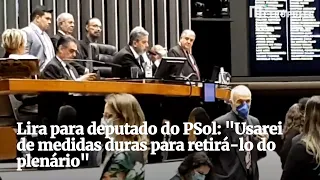 Lira para deputado do PSol: "Usarei de medidas duras para retirá-lo do plenário"