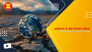 ASEAN and Beyond 2024 EP.7 ASEAN Against Climate Change