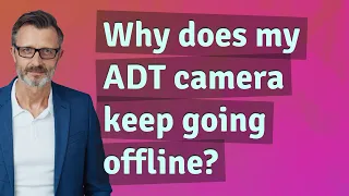 Why does my ADT camera keep going offline?
