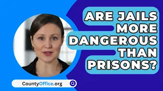 Are Jails More Dangerous Than Prisons? - CountyOffice.org