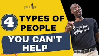 4 Types Of People You Can't Help | Stand Tall Statement