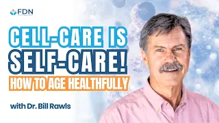 Cell-Care Is Self-Care! How To Age Healthfully w/ Dr. Bill Rawls