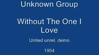 Unknown Group - Without The One I Love (United unrel. demo) 1954