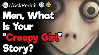 Men, What's Your "Creepy Girl" Story?