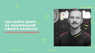 Где найти денег на реализацию своего проекта? Используй краудфандинг!