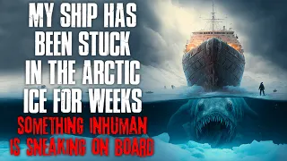 "My Ship Has Been Stuck In The Arctic For Weeks, Something Inhuman Is Sneaking On Board" Creepypasta