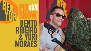 BEN-YUR PIX SHOW com BENTO RIBEIRO & YURI MORAES #070