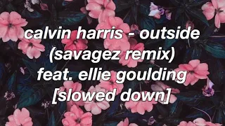 Calvin Harris - Outside (Savagez Remix) feat. Ellie Goulding [Slowed Down]