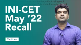 Exam Recall Series (INI CET May '22) - Medicine