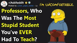 Professors Share The "DUMBEST" Student They've Ever Had To Teach In School (r/AskReddit)