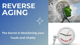 REVERSE AGING | Full HD Video | The Secret in Reclaiming your Youth and Vitality |