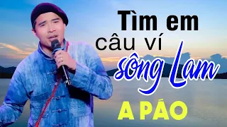 Tìm Em Câu Ví Sông Lam - A Páo - Dân ca xứ Nghệ say lòng người nghe