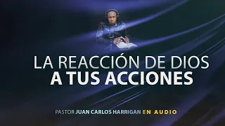 La Reacción De Dios A Tus Acciones (Parte 1) - Juan Carlos Harrigan