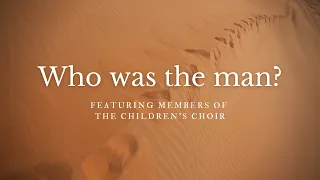 "Who was the man" featuring members of the Children's Choir