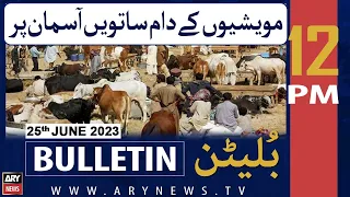 ARY News 12 PM Bulletin | 𝐌𝐚𝐰𝐞𝐬𝐡𝐢 𝐌𝐚𝐧𝐝𝐢 𝐌𝐞𝐢𝐧 '𝐊𝐚𝐤𝐮𝐧' 𝐊𝐢 𝐃𝐡𝐨𝐨𝐦 | 25th June 2023