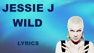 Jessie J - Wild feat. Big Sean & Dizzee Rascal (Lyrics)