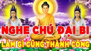 Nghe Chú Đại Bi 7 Biến Mỗi Ngày Làm Gì Cũng Thành Công Vạn Sự Nhu Ý - Rất Linh Nghiệm