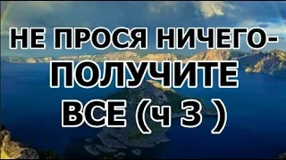 Не прося ничего,получите все !!! ( медитация ,ч. 3 )