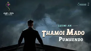 THAMOI MADO PUMHENDO (EP.30/S-2) || LUXMI AN || MONA